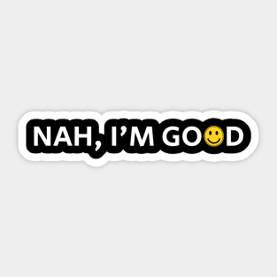 Nah Im Good Sticker